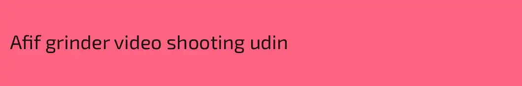 Afif grinder video shooting udin